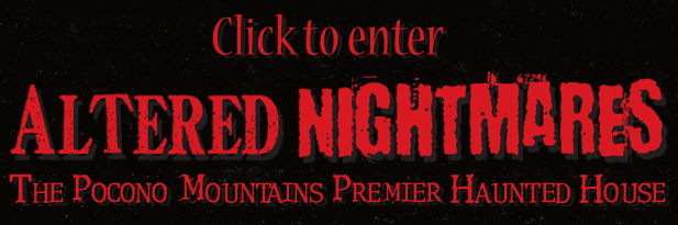Click to enter ALtERED NIGHMARES the Pocono Mountains Premier Haunted House